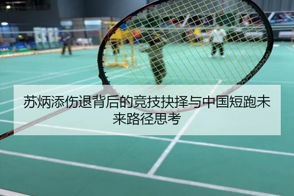苏炳添伤退背后的竞技抉择与中国短跑未来路径思考