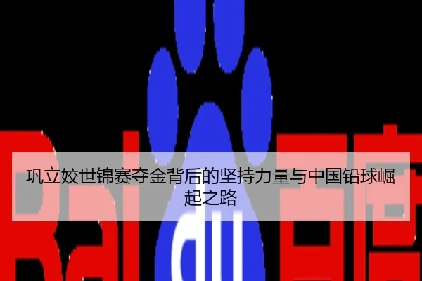 巩立姣世锦赛夺金背后的坚持力量与中国铅球崛起之路
